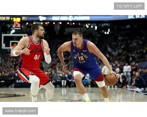 约基奇领衔掘金对决快船全力争胜展现球队实力与个人魅力